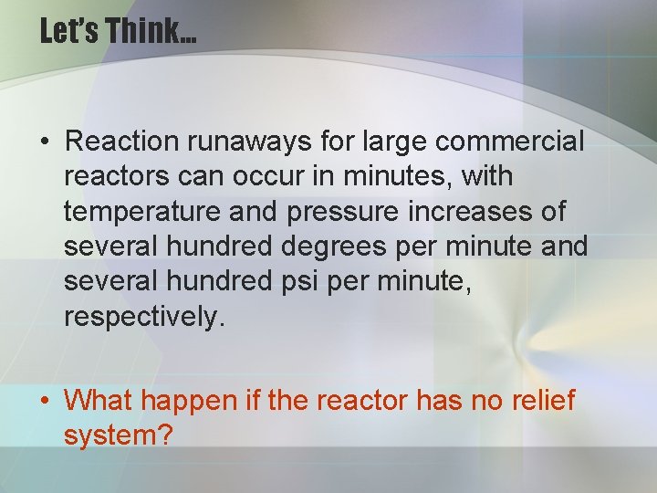 Let’s Think… • Reaction runaways for large commercial reactors can occur in minutes, with