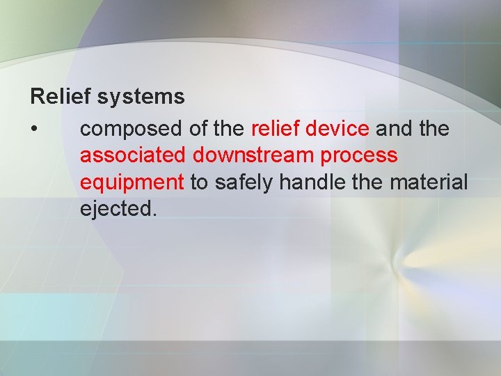 Relief systems • composed of the relief device and the associated downstream process equipment