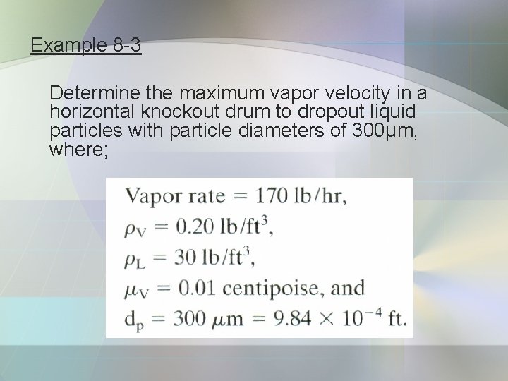 Example 8 -3 Determine the maximum vapor velocity in a horizontal knockout drum to