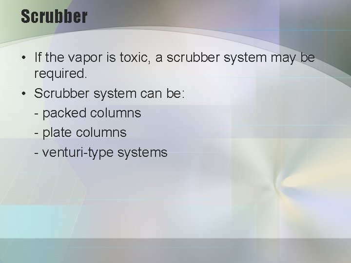 Scrubber • If the vapor is toxic, a scrubber system may be required. •