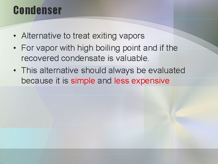 Condenser • Alternative to treat exiting vapors • For vapor with high boiling point