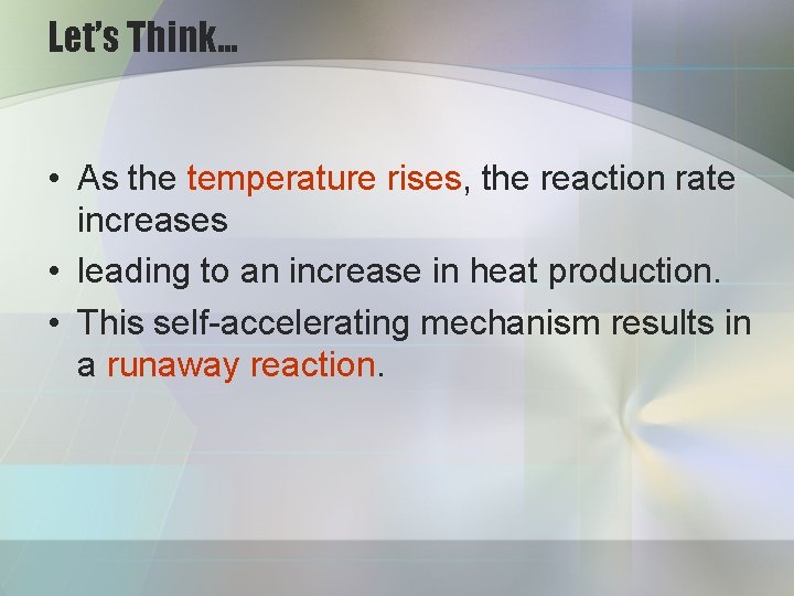 Let’s Think… • As the temperature rises, the reaction rate increases • leading to