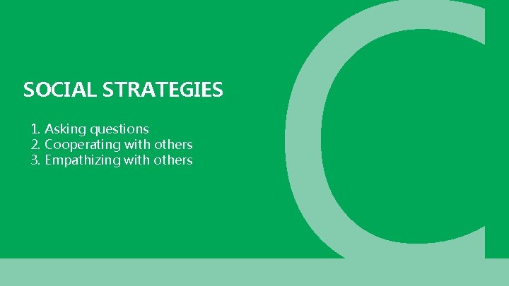 SOCIAL STRATEGIES 1. Asking questions 2. Cooperating with others 3. Empathizing with others C