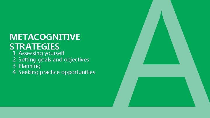 METACOGNITIVE STRATEGIES 1. Assessing yourself 2. Setting goals and objectives 3. Planning 4. Seeking