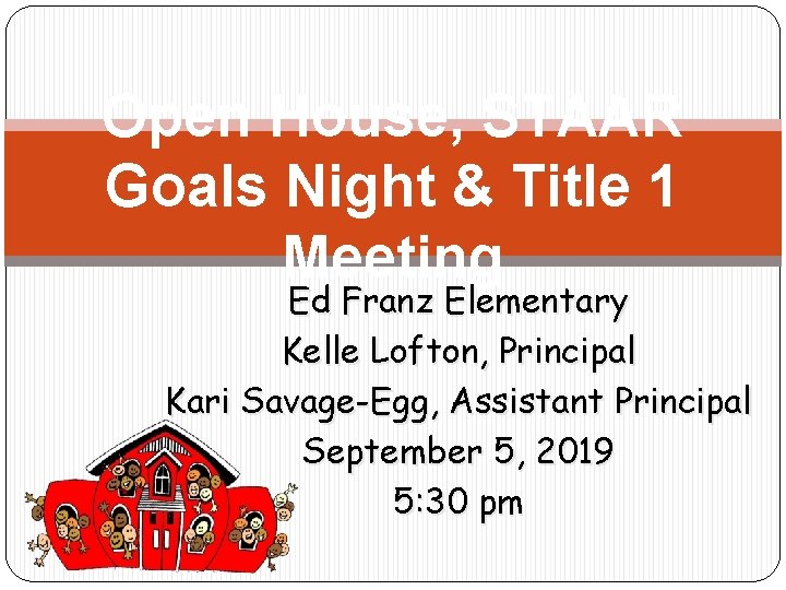 Open House, STAAR Goals Night & Title 1 Meeting Ed Franz Elementary Kelle Lofton,