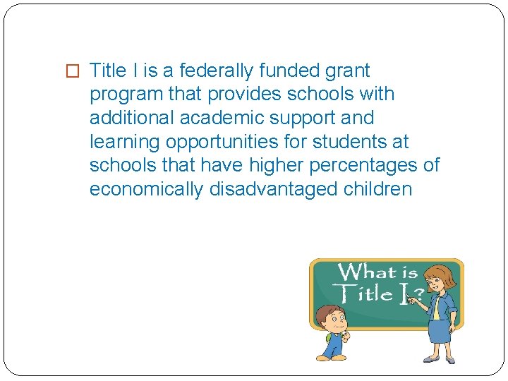 � Title I is a federally funded grant program that provides schools with additional