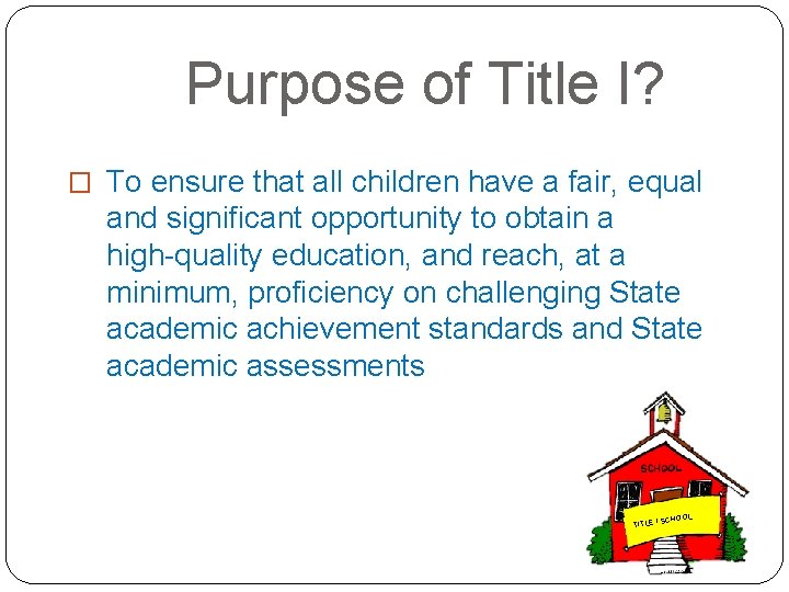 Purpose of Title I? � To ensure that all children have a fair, equal