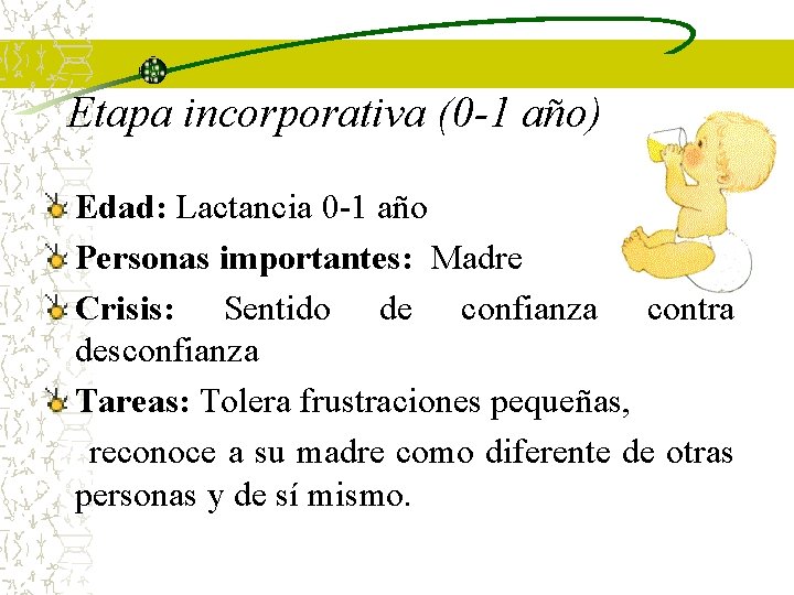 Etapa incorporativa (0 -1 año) Edad: Lactancia 0 -1 año Personas importantes: Madre Crisis: