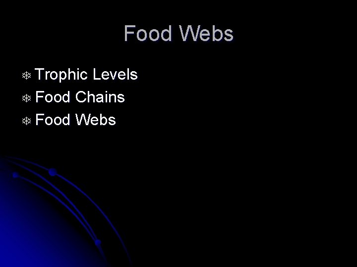 Food Webs T Trophic Levels T Food Chains T Food Webs 