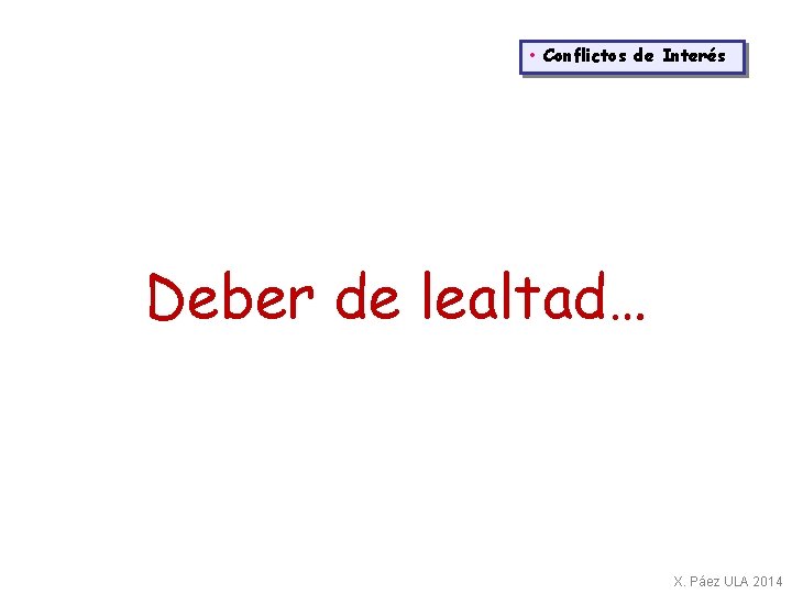  • Conflictos de Interés Deber de lealtad… X. Páez ULA 2014 