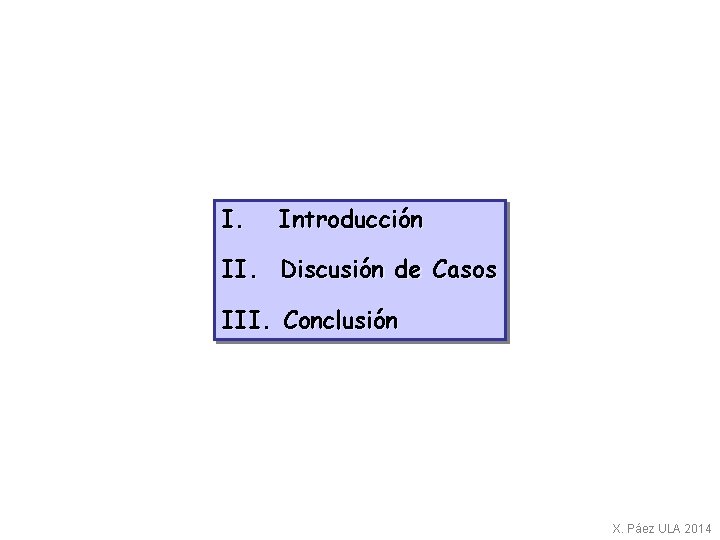 I. Introducción II. Discusión de Casos III. Conclusión X. Páez ULA 2014 
