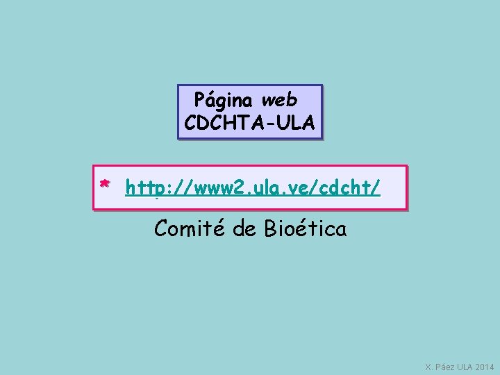Página web CDCHTA-ULA * http: //www 2. ula. ve/cdcht/ Comité de Bioética X. Páez