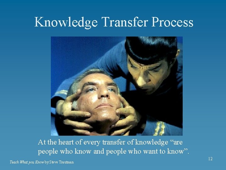 Knowledge Transfer Process At the heart of every transfer of knowledge “are people who