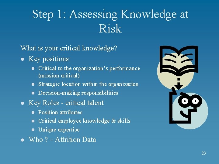 Step 1: Assessing Knowledge at Risk What is your critical knowledge? l Key positions: