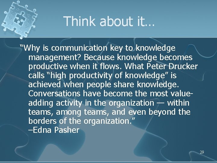 Think about it… “Why is communication key to knowledge management? Because knowledge becomes productive