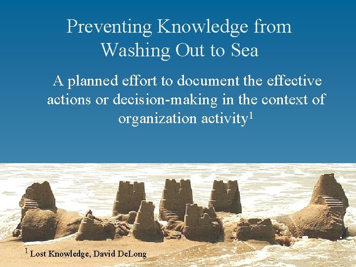Preventing Knowledge from Washing Out to Sea A planned effort to document the effective