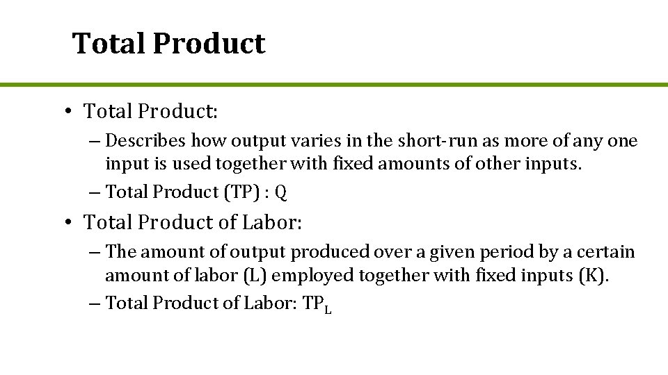 Total Product • Total Product: – Describes how output varies in the short-run as