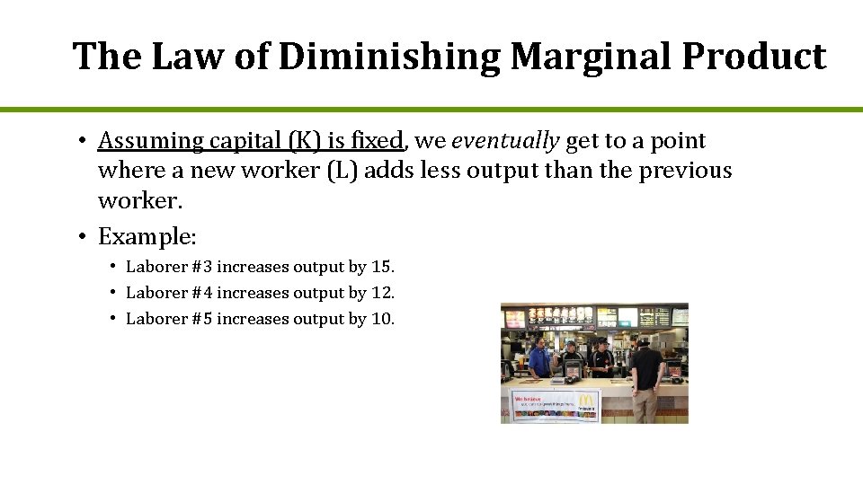 The Law of Diminishing Marginal Product • Assuming capital (K) is fixed, we eventually