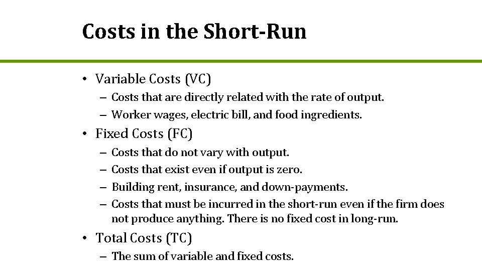 Costs in the Short-Run • Variable Costs (VC) – Costs that are directly related