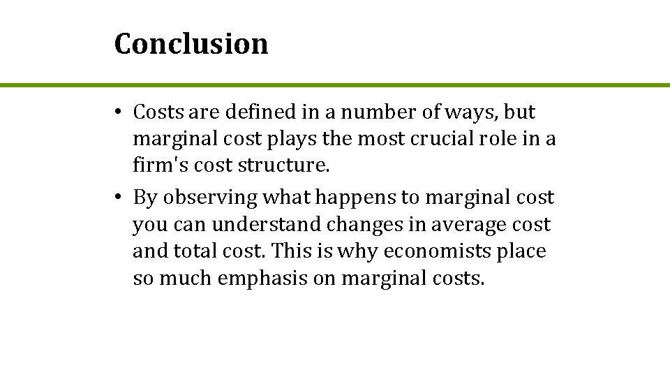 Conclusion • Costs are defined in a number of ways, but marginal cost plays