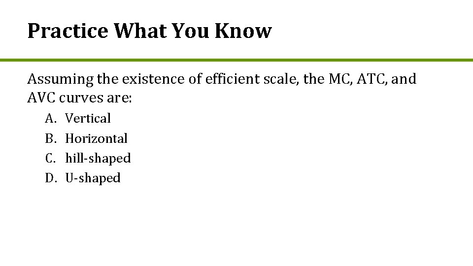 Practice What You Know Assuming the existence of efficient scale, the MC, ATC, and