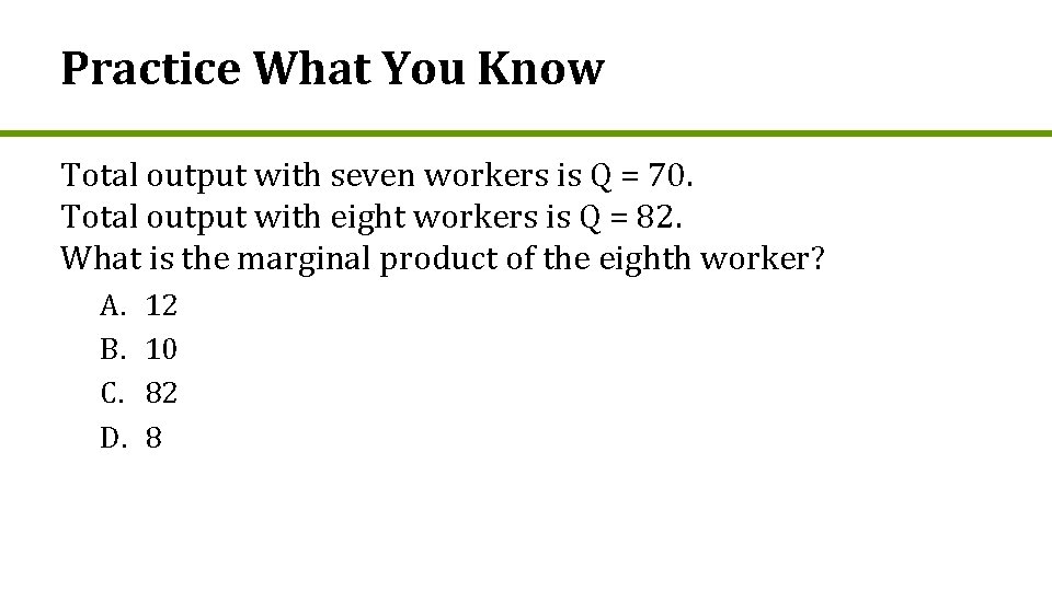 Practice What You Know Total output with seven workers is Q = 70. Total