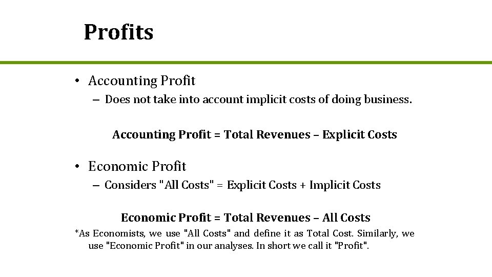Profits • Accounting Profit – Does not take into account implicit costs of doing