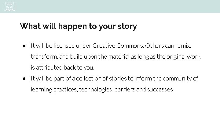 What will happen to your story ● It will be licensed under Creative Commons.