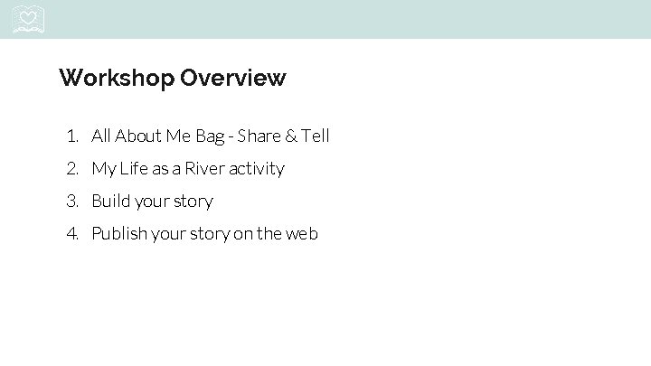Workshop Overview 1. All About Me Bag - Share & Tell 2. My Life
