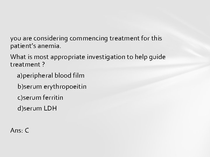 you are considering commencing treatment for this patient’s anemia. What is most appropriate investigation