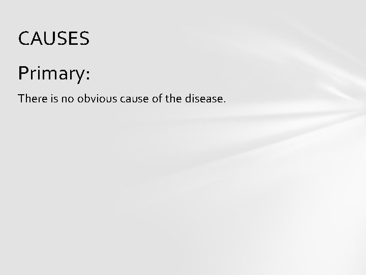 CAUSES Primary: There is no obvious cause of the disease. 