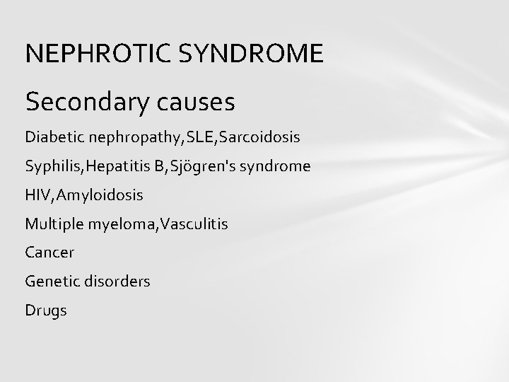 NEPHROTIC SYNDROME Secondary causes Diabetic nephropathy, SLE, Sarcoidosis Syphilis, Hepatitis B, Sjögren's syndrome HIV,