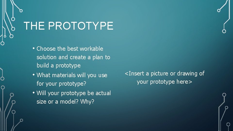 THE PROTOTYPE • Choose the best workable solution and create a plan to build