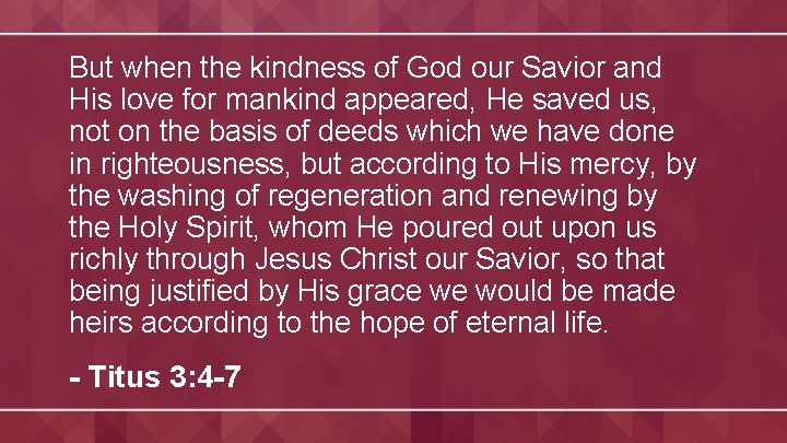 But when the kindness of God our Savior and His love for mankind appeared,