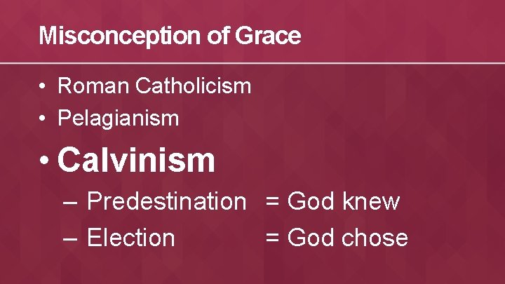 Misconception of Grace • Roman Catholicism • Pelagianism • Calvinism – Predestination = God
