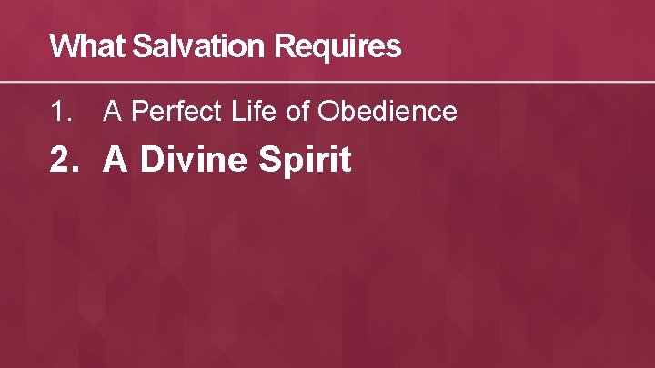 What Salvation Requires 1. A Perfect Life of Obedience 2. A Divine Spirit 