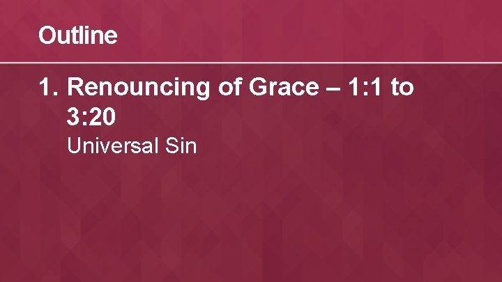 Outline 1. Renouncing of Grace – 1: 1 to 3: 20 Universal Sin 