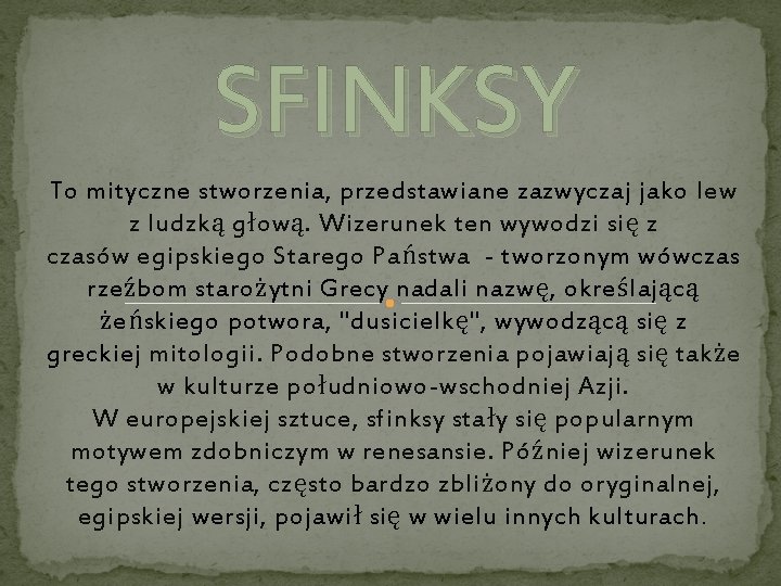 SFINKSY To mityczne stworzenia, przedstawiane zazwyczaj jako lew z ludzką głową. Wizerunek ten wywodzi