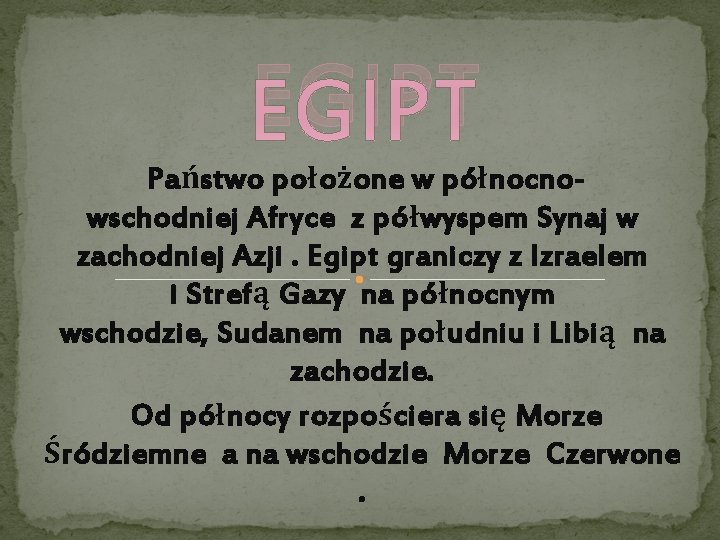 EGIPT Państwo położone w północnowschodniej Afryce z półwyspem Synaj w zachodniej Azji. Egipt graniczy