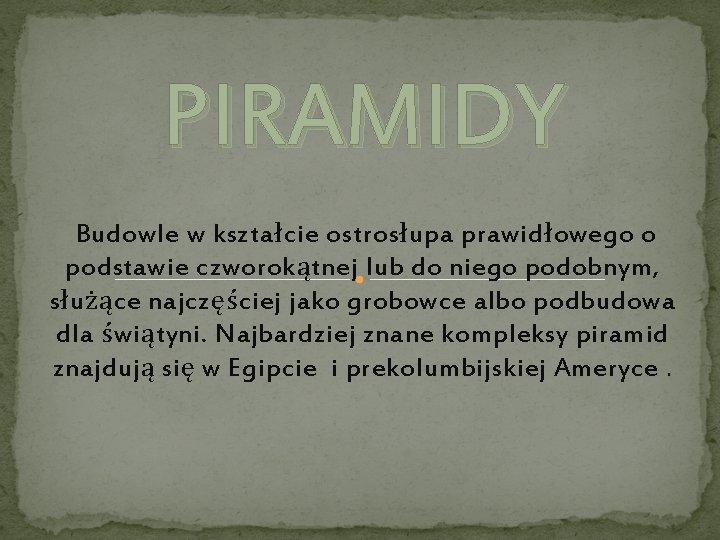 PIRAMIDY Budowle w kształcie ostrosłupa prawidłowego o podstawie czworokątnej lub do niego podobnym, służące