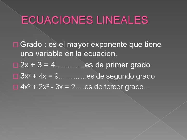 ECUACIONES LINEALES � Grado : es el mayor exponente que tiene una variable en