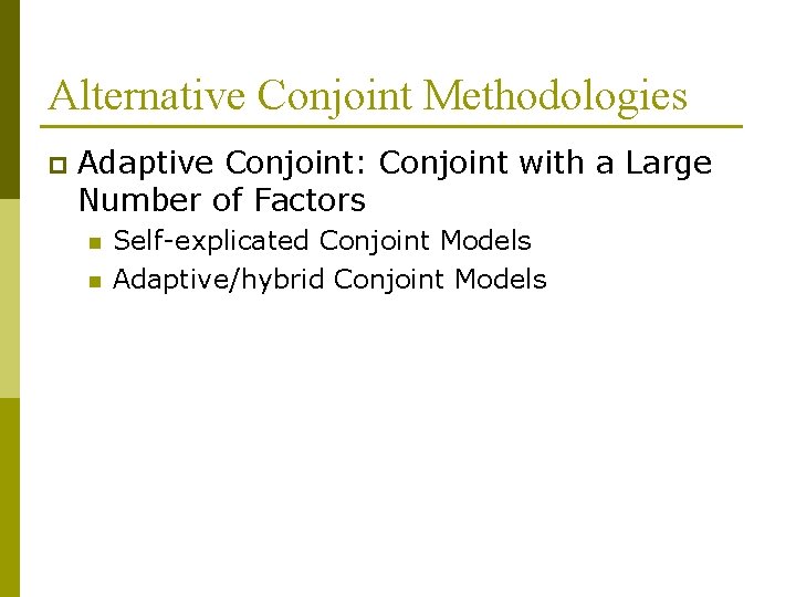 Alternative Conjoint Methodologies p Adaptive Conjoint: Conjoint with a Large Number of Factors n