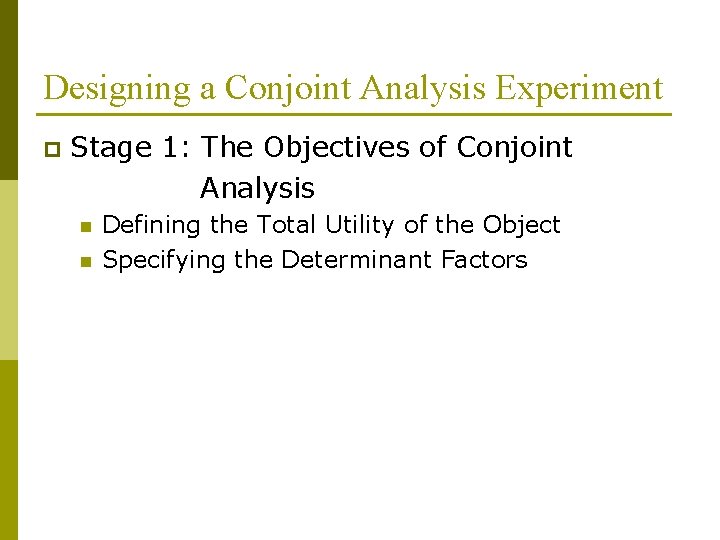 Designing a Conjoint Analysis Experiment p Stage 1: The Objectives of Conjoint Analysis n