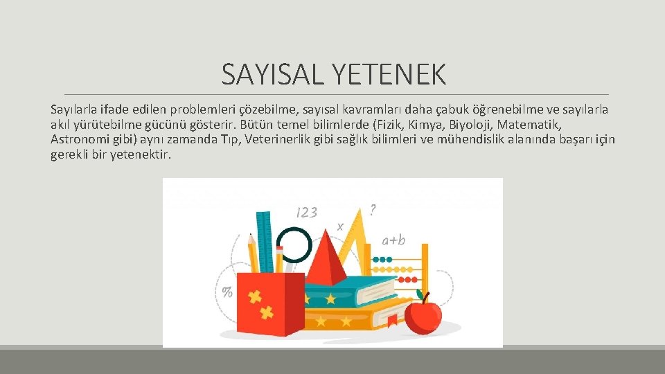 SAYISAL YETENEK Sayılarla ifade edilen problemleri çözebilme, sayısal kavramları daha çabuk öğrenebilme ve sayılarla