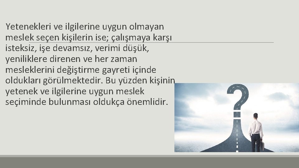 Yetenekleri ve ilgilerine uygun olmayan meslek seçen kişilerin ise; çalışmaya karşı isteksiz, işe devamsız,