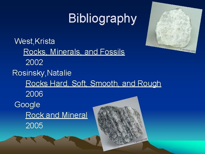 Bibliography West, Krista Rocks, Minerals, and Fossils 2002 Rosinsky, Natalie Rocks Hard, Soft, Smooth,
