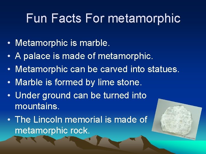 Fun Facts For metamorphic • • • Metamorphic is marble. A palace is made