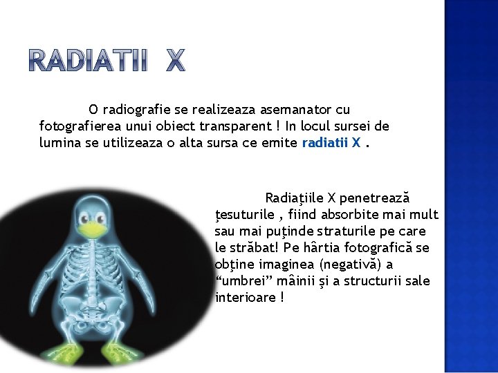 RADIATII X O radiografie se realizeaza asemanator cu fotografierea unui obiect transparent ! In