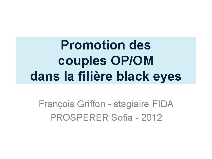 Promotion des couples OP/OM dans la filière black eyes François Griffon - stagiaire FIDA