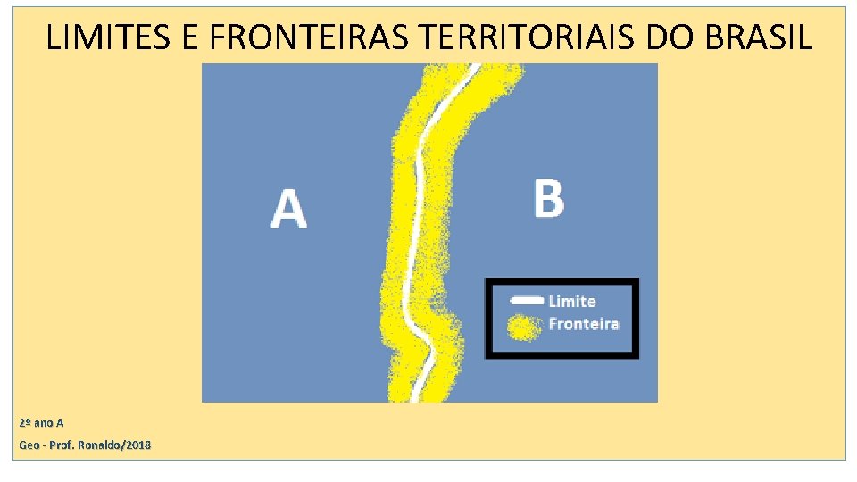 LIMITES E FRONTEIRAS TERRITORIAIS DO BRASIL 2º ano A Geo - Prof. Ronaldo/2018 